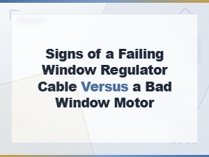 Signs of a Failing Window Regulator Cable vs a Bad Window Motor