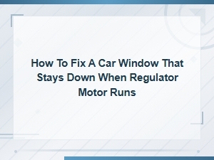 How to Fix a Car Window That Stays Down When Regulator Motor Runs