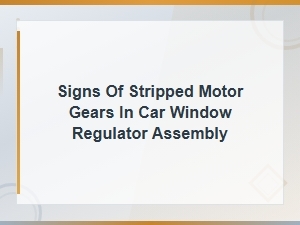 Signs of Stripped Motor Gears in Car Window Regulator Assembly
