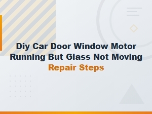 Diy Car Window Glass Clip Repair: Fix Motor Running but Glass Not Moving