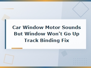 Fix a Car Window Motor That Runs but Window Won't Go Up Due to Track Binding