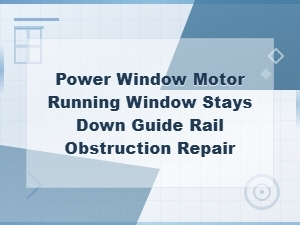 Power Window Motor Running but Window Stays Down - Guide Rail Obstruction Repair