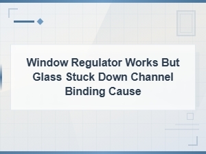 Window Glass Stuck Down Due to Track or Channel Binding